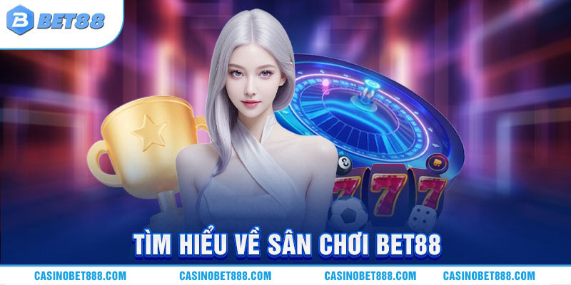 Bet88 ⭐️ Link Trang Chủ Bet88.com Official | Đăng Ký +188K 4 Tìm hiểu về sân chơi BET88