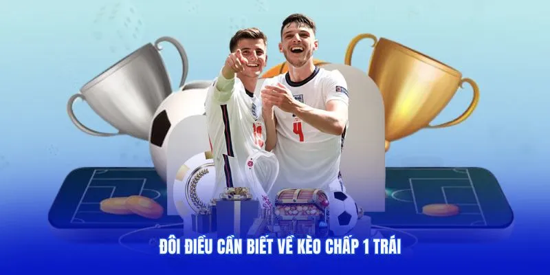 Đôi điều cần biết về kèo chấp 1 trái