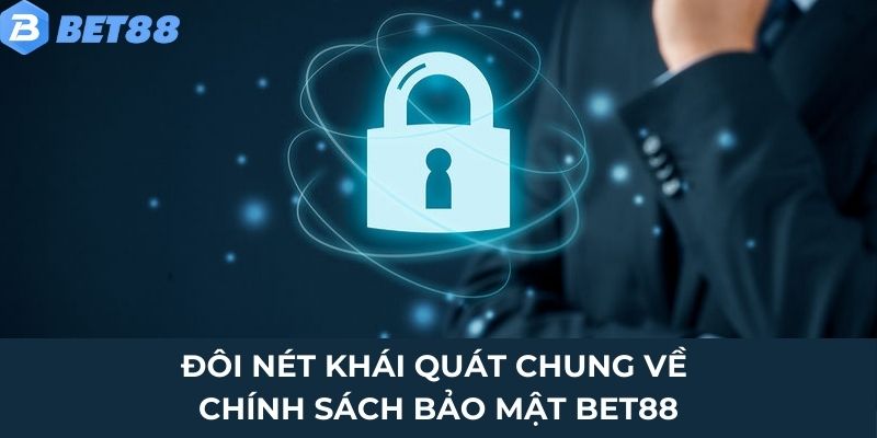 Chính Sách Bảo Mật Bet88 - Điều Khoản Quan Trọng 2025 1 Đôi nét khái quát chung về chính sách bảo mật Bet88