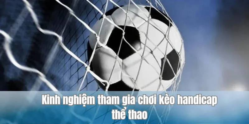 Kèo Handicap Hình Thức Kèo Cược Phổ Biến Trong Thể Thao 3 Kinh nghiệm chơi kèo handicap trong sảnh thể thao