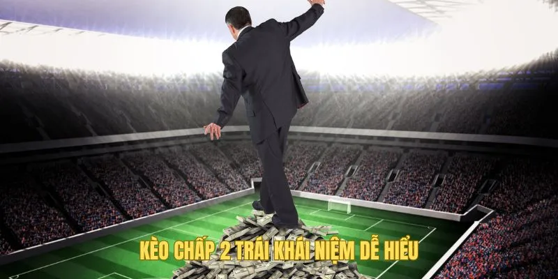 Ý nghĩa ngắn gọn của kèo chấp 2 trái