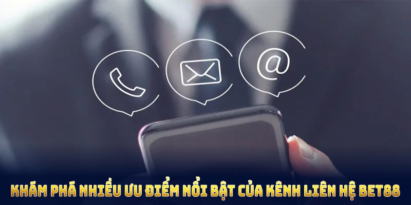 Liên Hệ BET88 Cùng Nhiều Kênh Hỗ Trợ Tận Tình Cho Hội Viên 1 Khám phá nhiều ưu điểm nổi bật của kênh liên hệ BET88