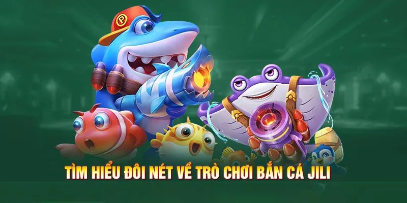 Tin tức hấp dẫn về sảnh game bắn cá Jili